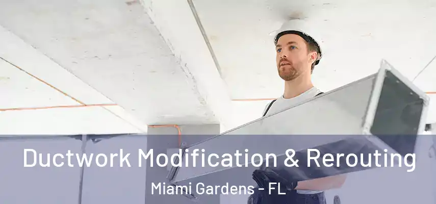 Ductwork Modification & Rerouting Miami Gardens - FL