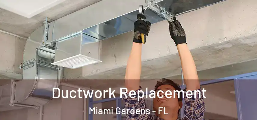  Ductwork Replacement Miami Gardens - FL